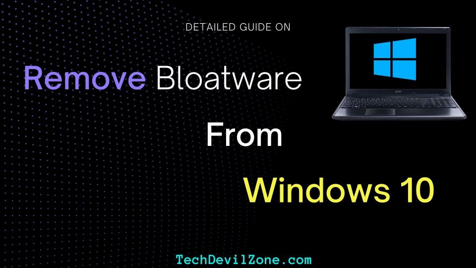 [Best Guide] 5+ How to Easily Remove Bloatware from Windows 10-2023 - TechDevilZone